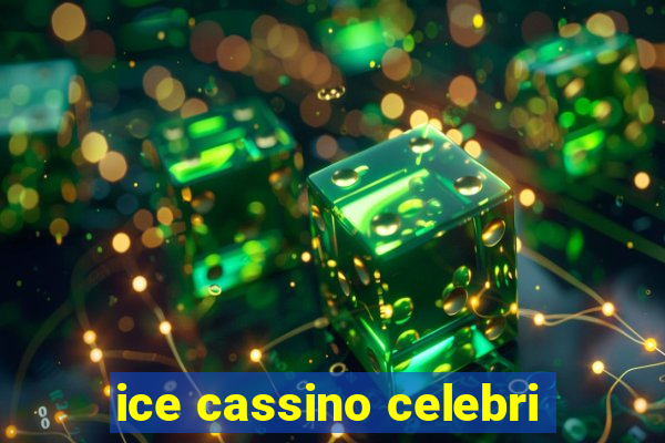 ice cassino celebri